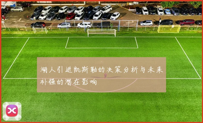 湖人引进凯斯勒的决策分析与未来补强的潜在影响
